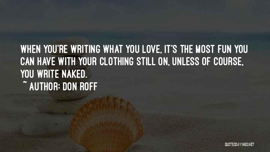 Don Roff Quotes: When You're Writing What You Love, It's The Most Fun You Can Have With Your Clothing Still On, Unless Of