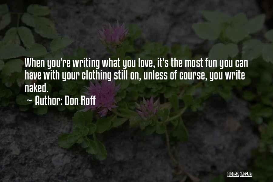 Don Roff Quotes: When You're Writing What You Love, It's The Most Fun You Can Have With Your Clothing Still On, Unless Of