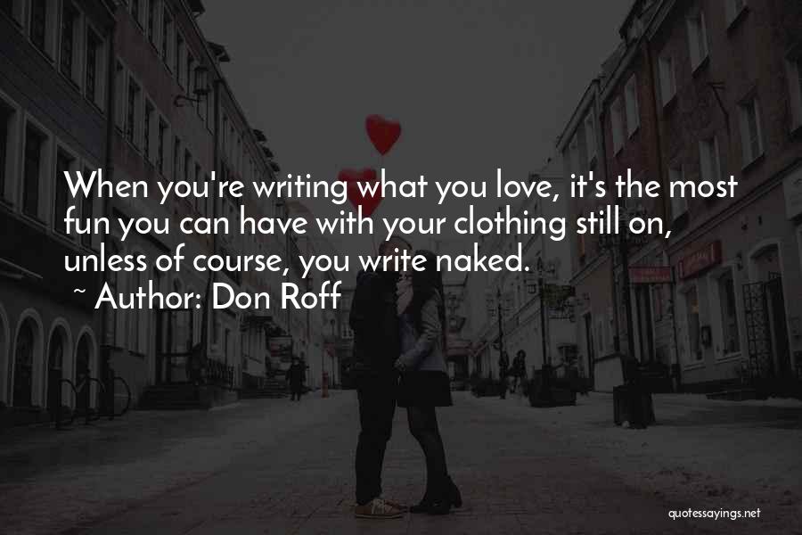 Don Roff Quotes: When You're Writing What You Love, It's The Most Fun You Can Have With Your Clothing Still On, Unless Of