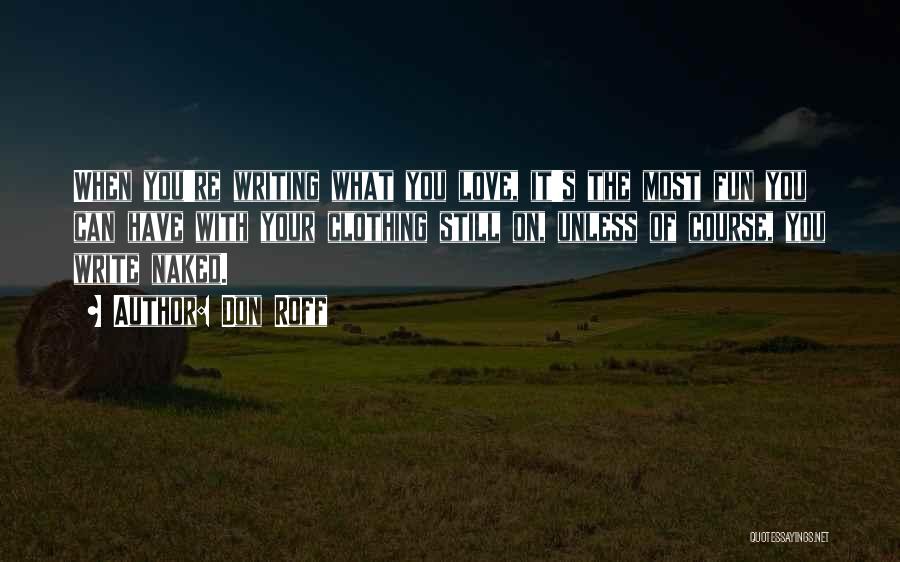 Don Roff Quotes: When You're Writing What You Love, It's The Most Fun You Can Have With Your Clothing Still On, Unless Of