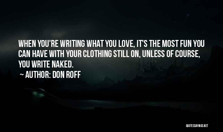 Don Roff Quotes: When You're Writing What You Love, It's The Most Fun You Can Have With Your Clothing Still On, Unless Of