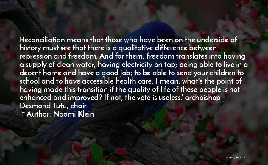 Naomi Klein Quotes: Reconciliation Means That Those Who Have Been On The Underside Of History Must See That There Is A Qualitative Difference