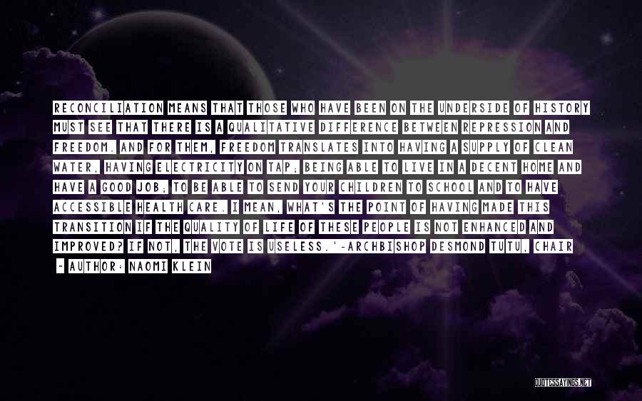 Naomi Klein Quotes: Reconciliation Means That Those Who Have Been On The Underside Of History Must See That There Is A Qualitative Difference
