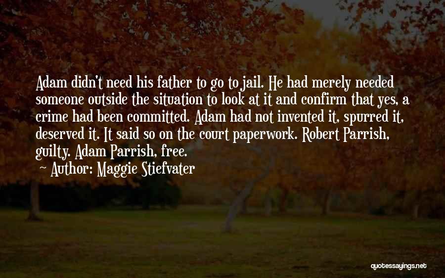 Maggie Stiefvater Quotes: Adam Didn't Need His Father To Go To Jail. He Had Merely Needed Someone Outside The Situation To Look At