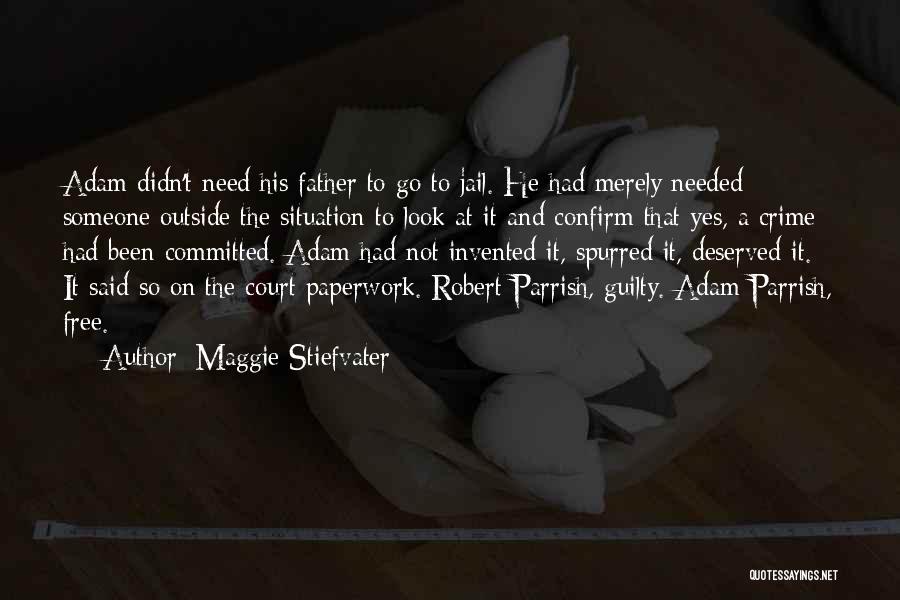 Maggie Stiefvater Quotes: Adam Didn't Need His Father To Go To Jail. He Had Merely Needed Someone Outside The Situation To Look At