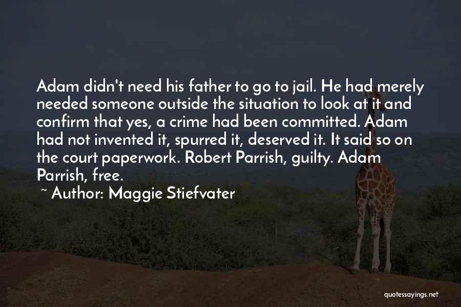 Maggie Stiefvater Quotes: Adam Didn't Need His Father To Go To Jail. He Had Merely Needed Someone Outside The Situation To Look At