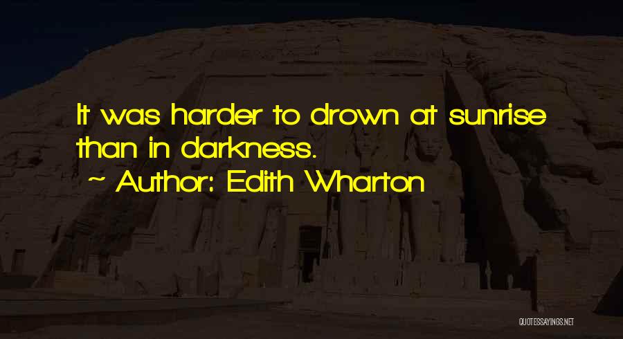 Edith Wharton Quotes: It Was Harder To Drown At Sunrise Than In Darkness.