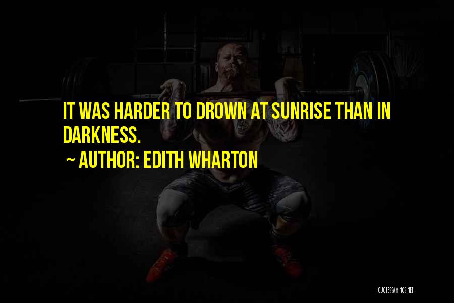 Edith Wharton Quotes: It Was Harder To Drown At Sunrise Than In Darkness.