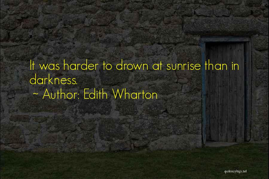 Edith Wharton Quotes: It Was Harder To Drown At Sunrise Than In Darkness.