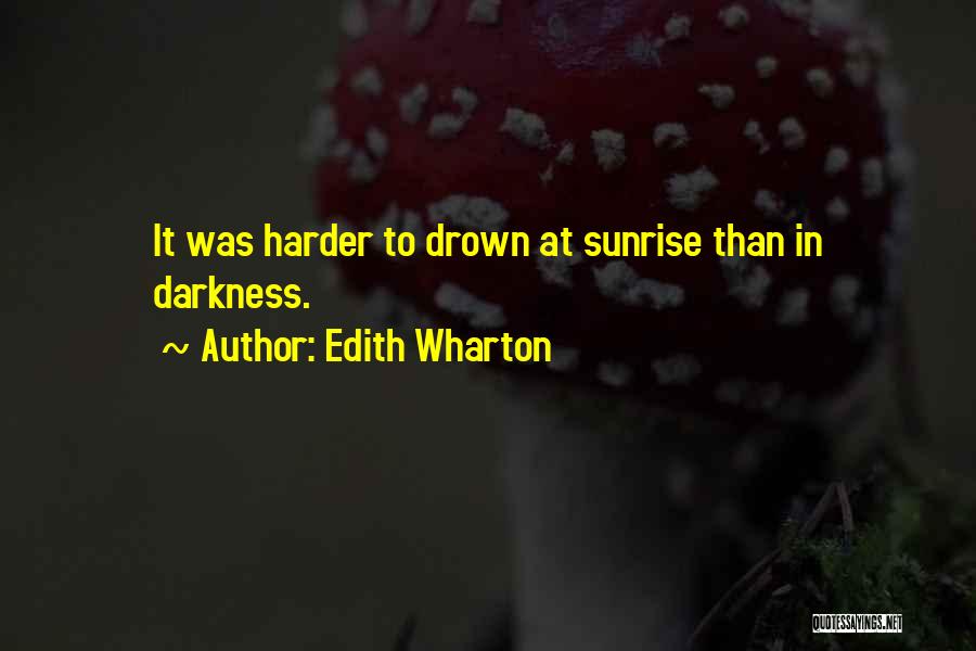 Edith Wharton Quotes: It Was Harder To Drown At Sunrise Than In Darkness.