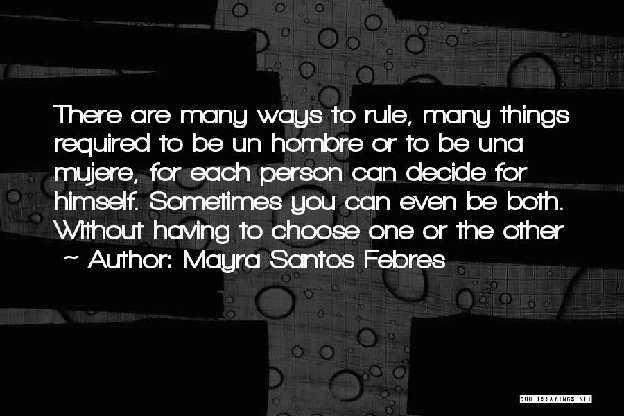 Mayra Santos-Febres Quotes: There Are Many Ways To Rule, Many Things Required To Be Un Hombre Or To Be Una Mujere, For Each