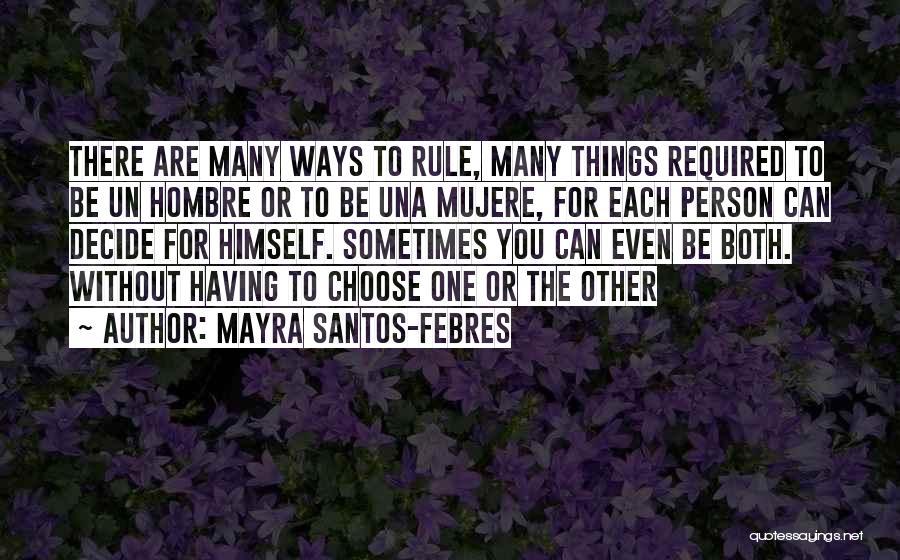 Mayra Santos-Febres Quotes: There Are Many Ways To Rule, Many Things Required To Be Un Hombre Or To Be Una Mujere, For Each