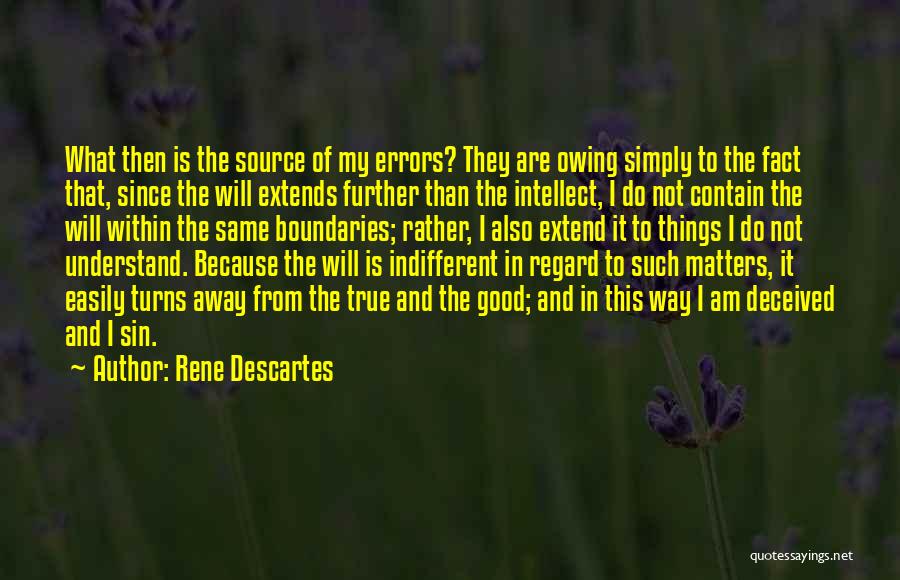 Rene Descartes Quotes: What Then Is The Source Of My Errors? They Are Owing Simply To The Fact That, Since The Will Extends