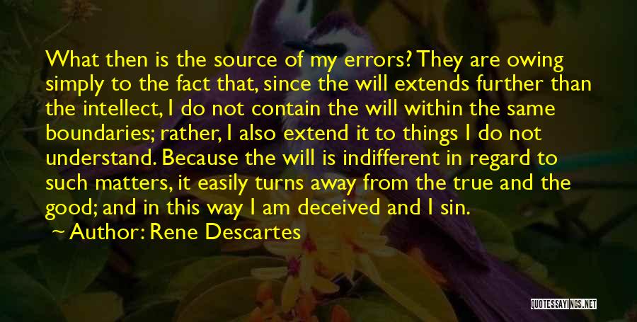 Rene Descartes Quotes: What Then Is The Source Of My Errors? They Are Owing Simply To The Fact That, Since The Will Extends