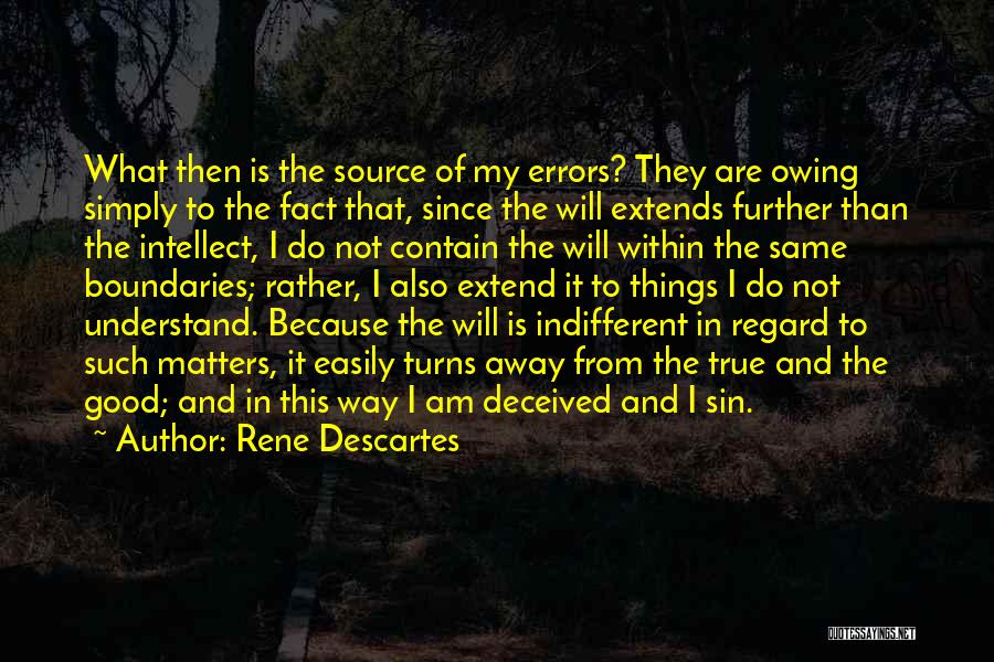 Rene Descartes Quotes: What Then Is The Source Of My Errors? They Are Owing Simply To The Fact That, Since The Will Extends