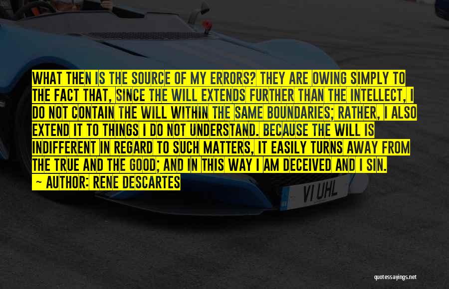 Rene Descartes Quotes: What Then Is The Source Of My Errors? They Are Owing Simply To The Fact That, Since The Will Extends