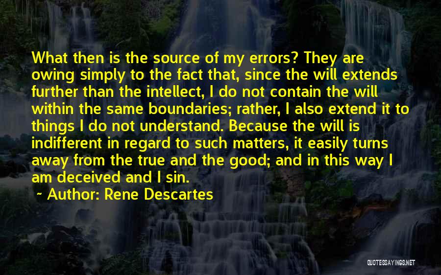 Rene Descartes Quotes: What Then Is The Source Of My Errors? They Are Owing Simply To The Fact That, Since The Will Extends