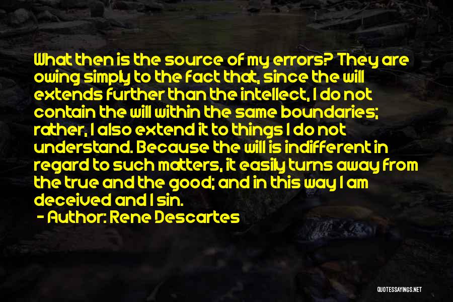 Rene Descartes Quotes: What Then Is The Source Of My Errors? They Are Owing Simply To The Fact That, Since The Will Extends