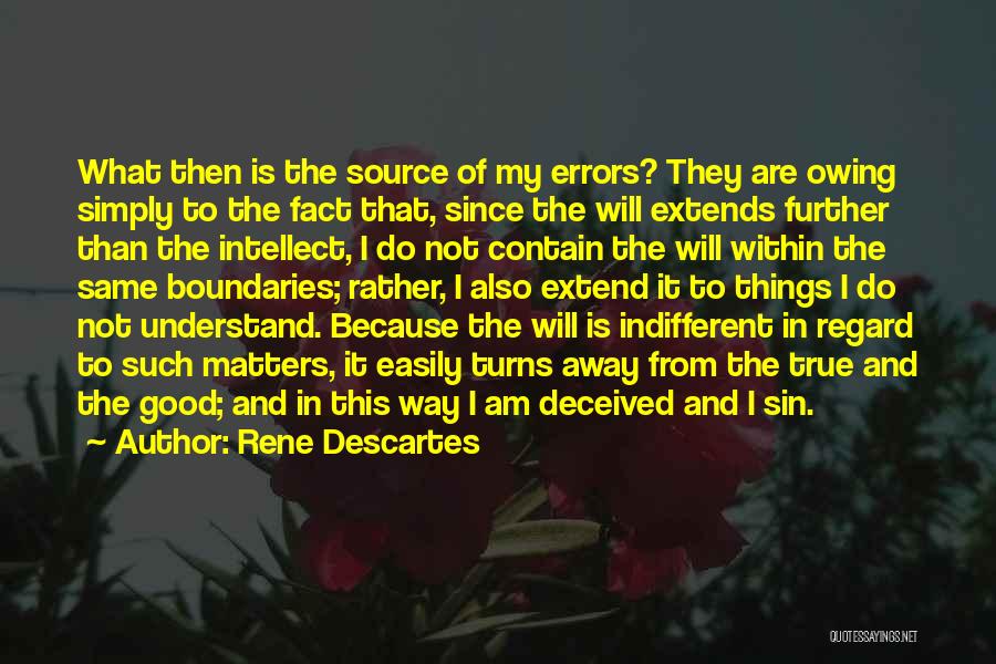 Rene Descartes Quotes: What Then Is The Source Of My Errors? They Are Owing Simply To The Fact That, Since The Will Extends