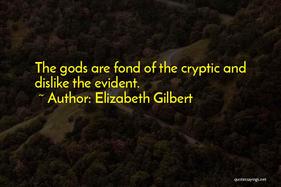 Elizabeth Gilbert Quotes: The Gods Are Fond Of The Cryptic And Dislike The Evident.