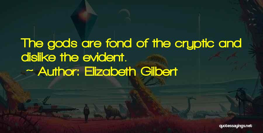 Elizabeth Gilbert Quotes: The Gods Are Fond Of The Cryptic And Dislike The Evident.