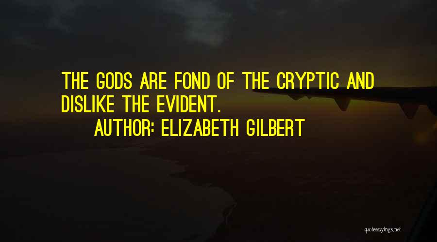 Elizabeth Gilbert Quotes: The Gods Are Fond Of The Cryptic And Dislike The Evident.