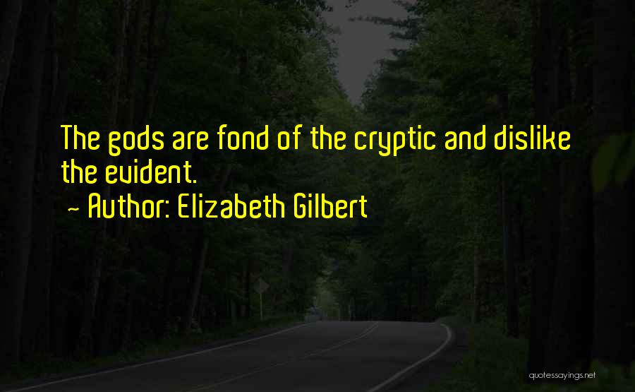 Elizabeth Gilbert Quotes: The Gods Are Fond Of The Cryptic And Dislike The Evident.