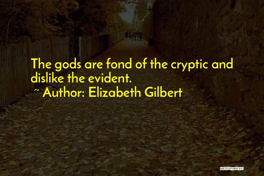 Elizabeth Gilbert Quotes: The Gods Are Fond Of The Cryptic And Dislike The Evident.