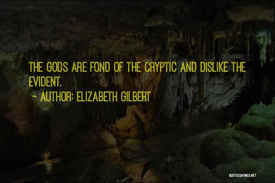 Elizabeth Gilbert Quotes: The Gods Are Fond Of The Cryptic And Dislike The Evident.