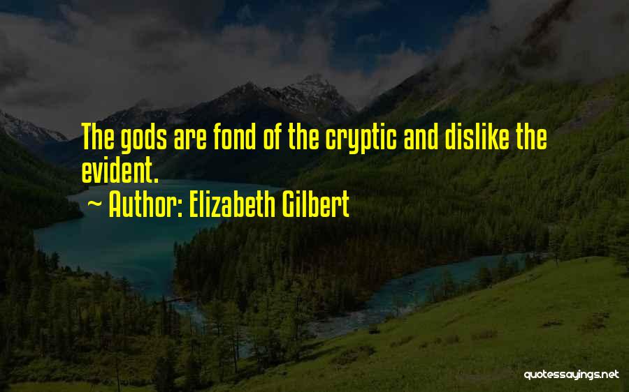 Elizabeth Gilbert Quotes: The Gods Are Fond Of The Cryptic And Dislike The Evident.