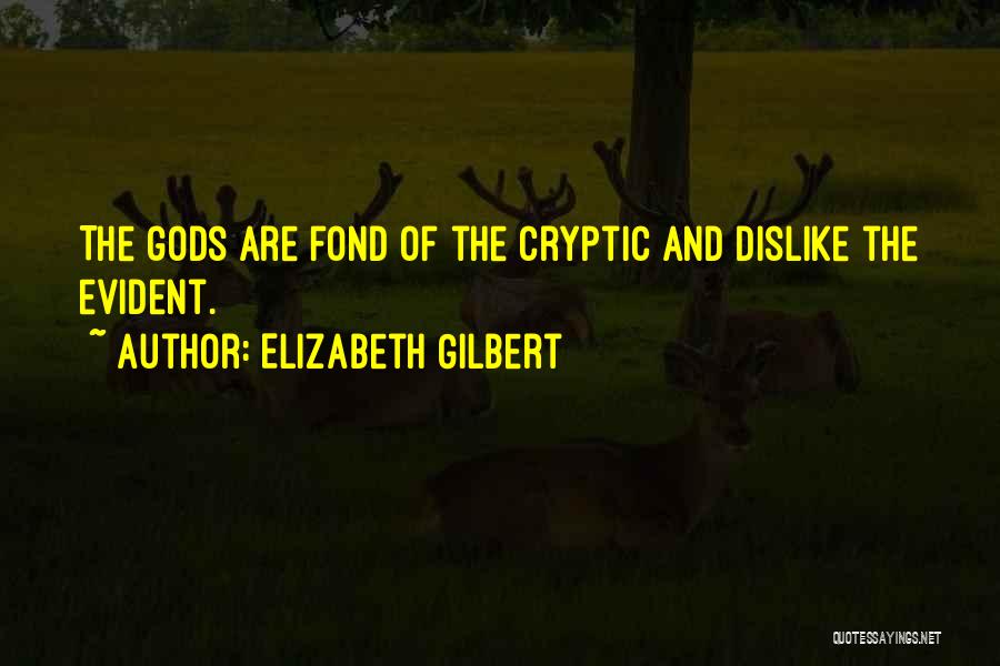 Elizabeth Gilbert Quotes: The Gods Are Fond Of The Cryptic And Dislike The Evident.