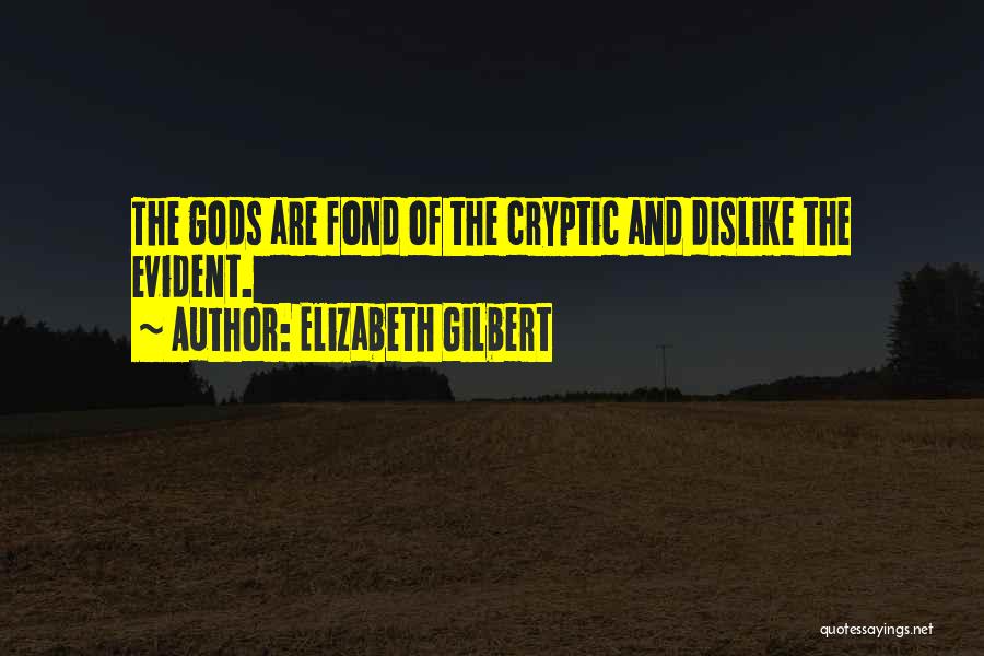 Elizabeth Gilbert Quotes: The Gods Are Fond Of The Cryptic And Dislike The Evident.