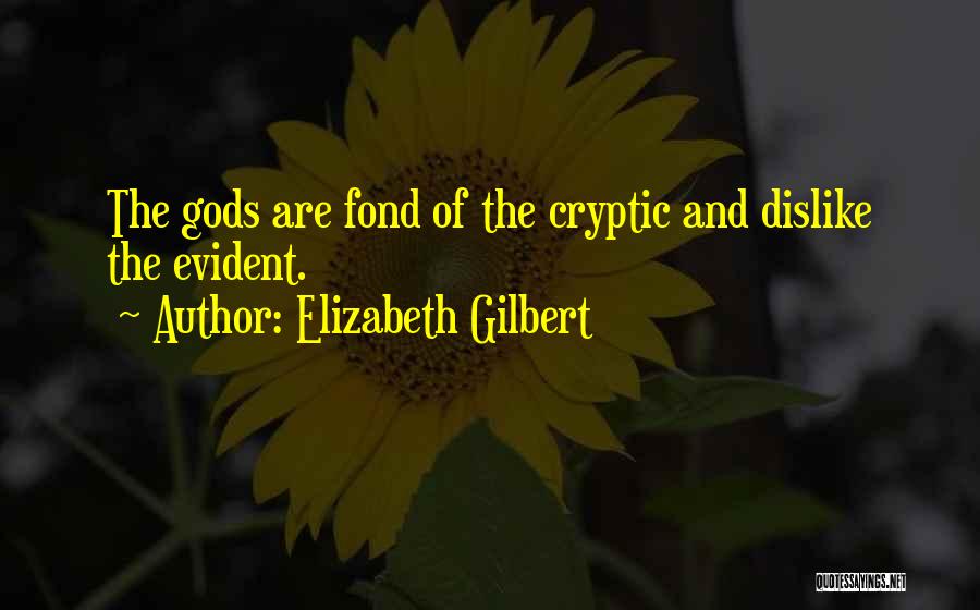 Elizabeth Gilbert Quotes: The Gods Are Fond Of The Cryptic And Dislike The Evident.