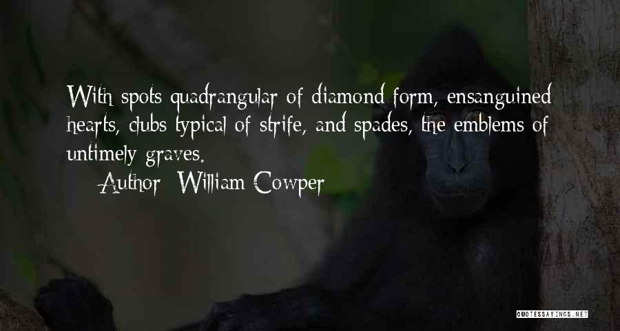 William Cowper Quotes: With Spots Quadrangular Of Diamond Form, Ensanguined Hearts, Clubs Typical Of Strife, And Spades, The Emblems Of Untimely Graves.
