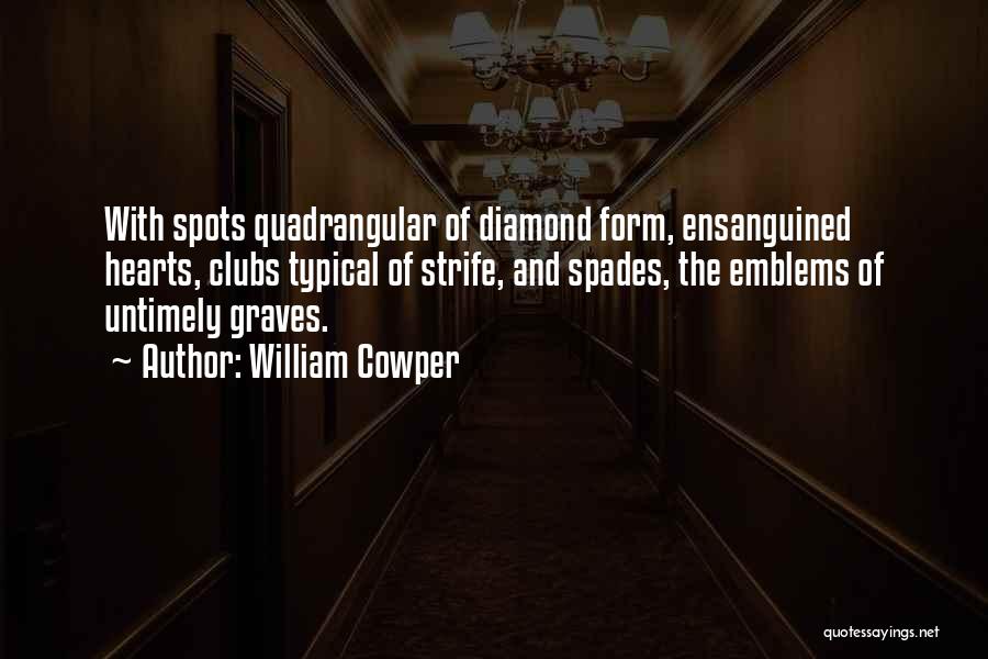 William Cowper Quotes: With Spots Quadrangular Of Diamond Form, Ensanguined Hearts, Clubs Typical Of Strife, And Spades, The Emblems Of Untimely Graves.