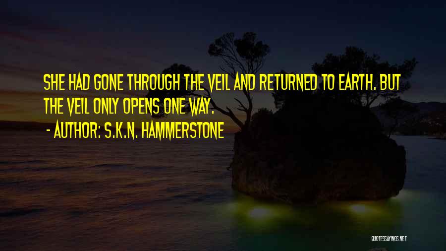 S.K.N. Hammerstone Quotes: She Had Gone Through The Veil And Returned To Earth. But The Veil Only Opens One Way.