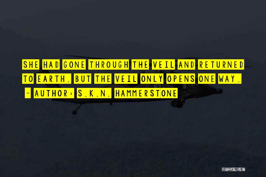 S.K.N. Hammerstone Quotes: She Had Gone Through The Veil And Returned To Earth. But The Veil Only Opens One Way.