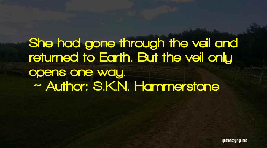 S.K.N. Hammerstone Quotes: She Had Gone Through The Veil And Returned To Earth. But The Veil Only Opens One Way.