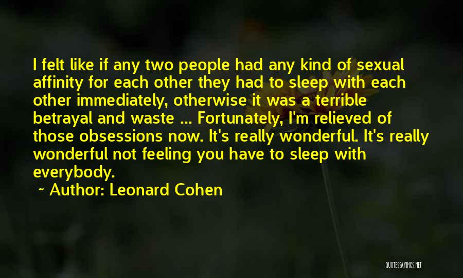 Leonard Cohen Quotes: I Felt Like If Any Two People Had Any Kind Of Sexual Affinity For Each Other They Had To Sleep