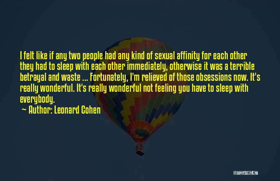 Leonard Cohen Quotes: I Felt Like If Any Two People Had Any Kind Of Sexual Affinity For Each Other They Had To Sleep