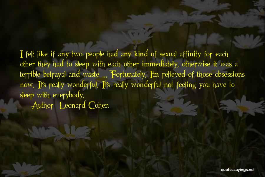 Leonard Cohen Quotes: I Felt Like If Any Two People Had Any Kind Of Sexual Affinity For Each Other They Had To Sleep