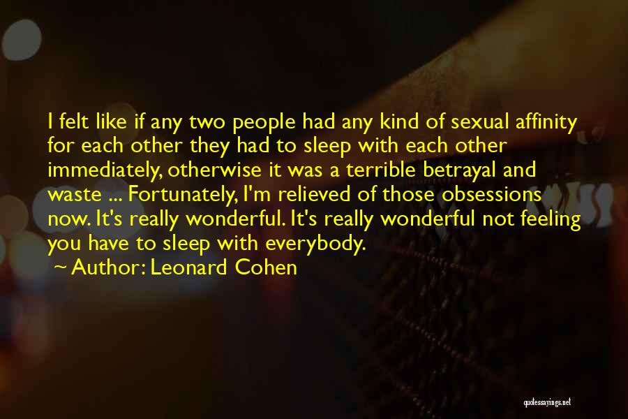 Leonard Cohen Quotes: I Felt Like If Any Two People Had Any Kind Of Sexual Affinity For Each Other They Had To Sleep