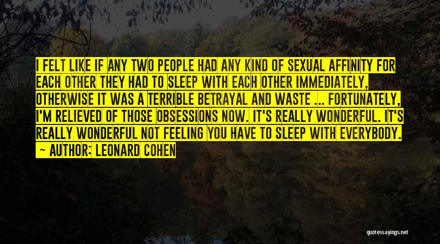 Leonard Cohen Quotes: I Felt Like If Any Two People Had Any Kind Of Sexual Affinity For Each Other They Had To Sleep