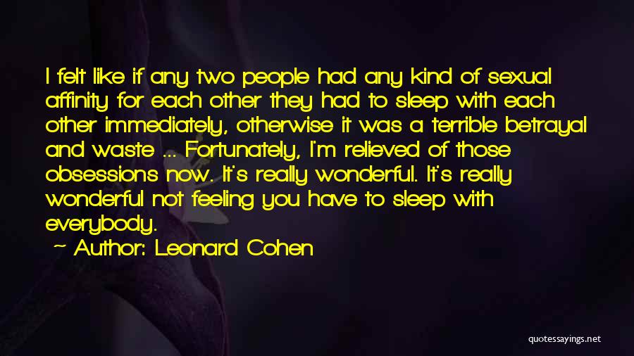 Leonard Cohen Quotes: I Felt Like If Any Two People Had Any Kind Of Sexual Affinity For Each Other They Had To Sleep