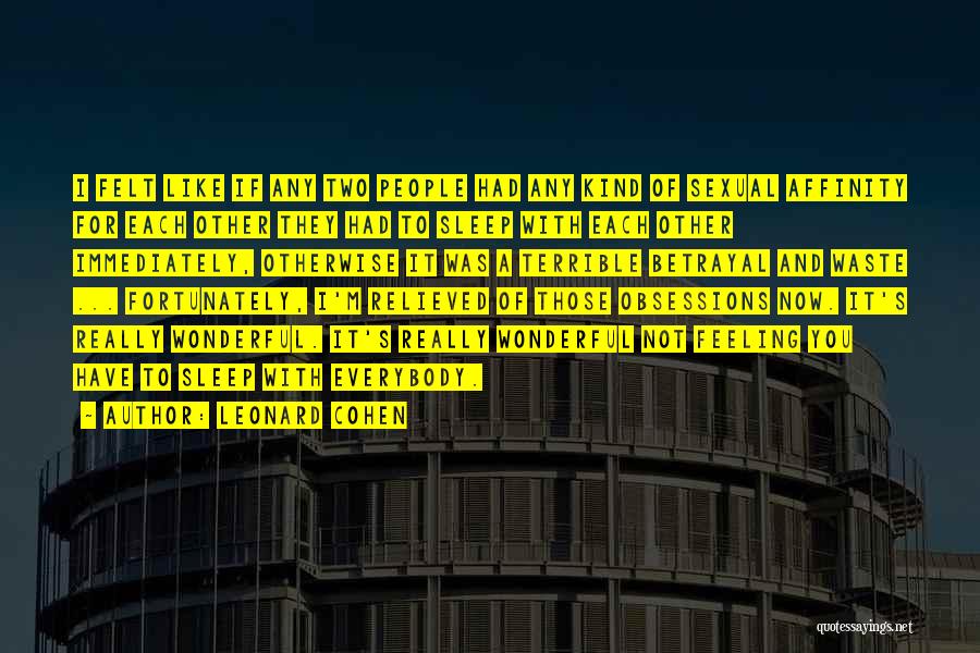 Leonard Cohen Quotes: I Felt Like If Any Two People Had Any Kind Of Sexual Affinity For Each Other They Had To Sleep