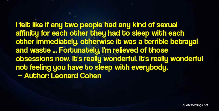 Leonard Cohen Quotes: I Felt Like If Any Two People Had Any Kind Of Sexual Affinity For Each Other They Had To Sleep
