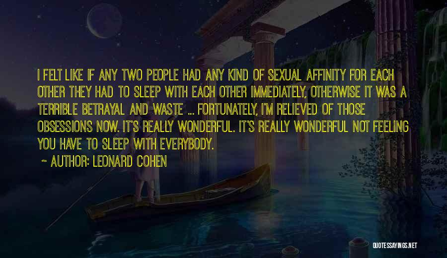 Leonard Cohen Quotes: I Felt Like If Any Two People Had Any Kind Of Sexual Affinity For Each Other They Had To Sleep