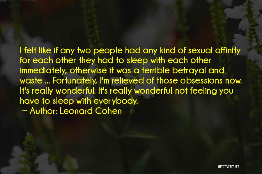 Leonard Cohen Quotes: I Felt Like If Any Two People Had Any Kind Of Sexual Affinity For Each Other They Had To Sleep