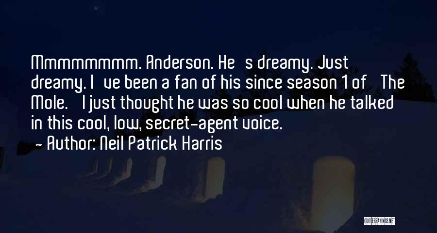 Neil Patrick Harris Quotes: Mmmmmmmm. Anderson. He's Dreamy. Just Dreamy. I've Been A Fan Of His Since Season 1 Of 'the Mole.' I Just