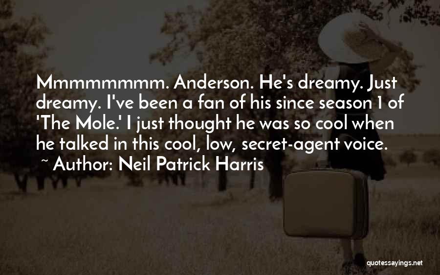 Neil Patrick Harris Quotes: Mmmmmmmm. Anderson. He's Dreamy. Just Dreamy. I've Been A Fan Of His Since Season 1 Of 'the Mole.' I Just